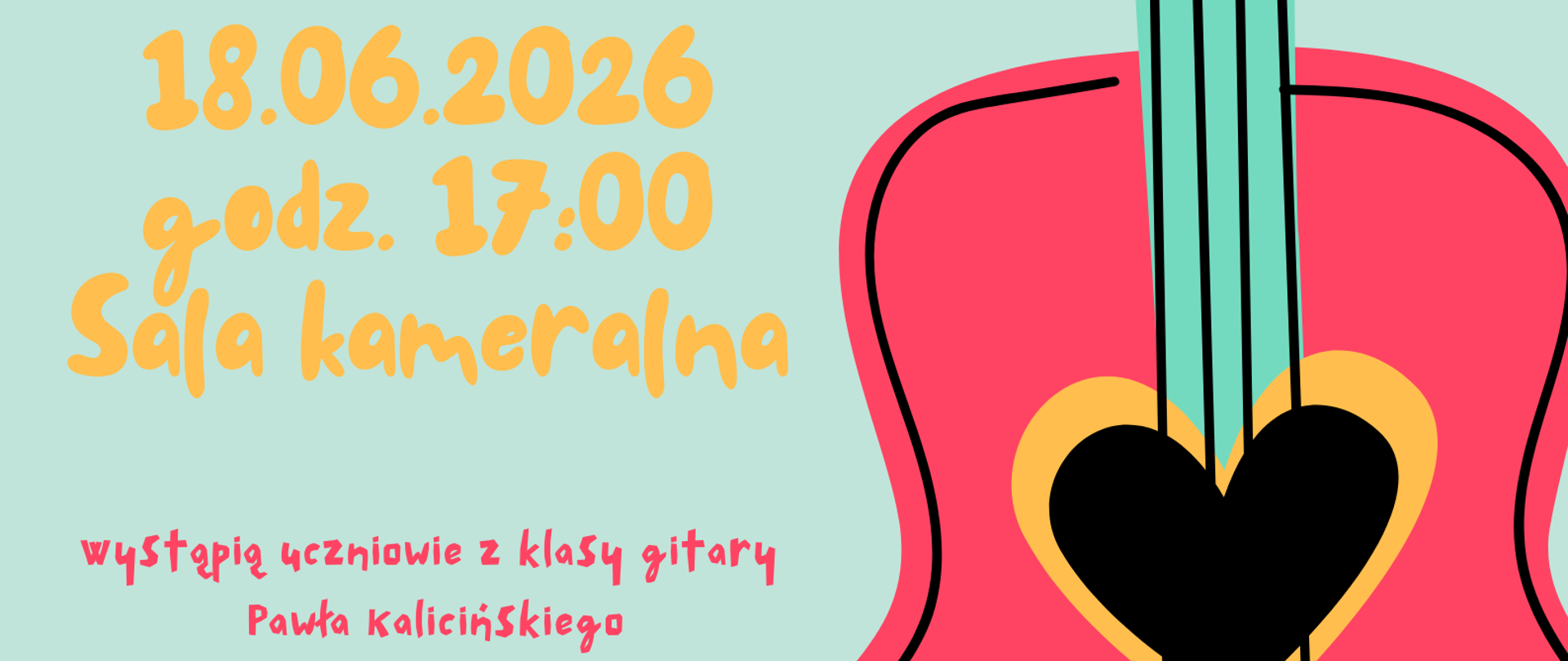 Plakat jasnoniebieskie tło z prawej strony grafika przedstawiająca w pastelowych kolorach różową gitarę pionowo stojącą z wyciętym otworem rezonansowym w kształcie czarnego serca w lewym dolnym rogu logo szkoły według ustalonego znaku napisał kolorowy począwszy od różowego przez pomarańczowy audycja klasy gitary 18 czerwca 2026 godzina 17:00 sala kameralna wystąpi Uczniowie klasy gitary Pawła Kalicińskiego
