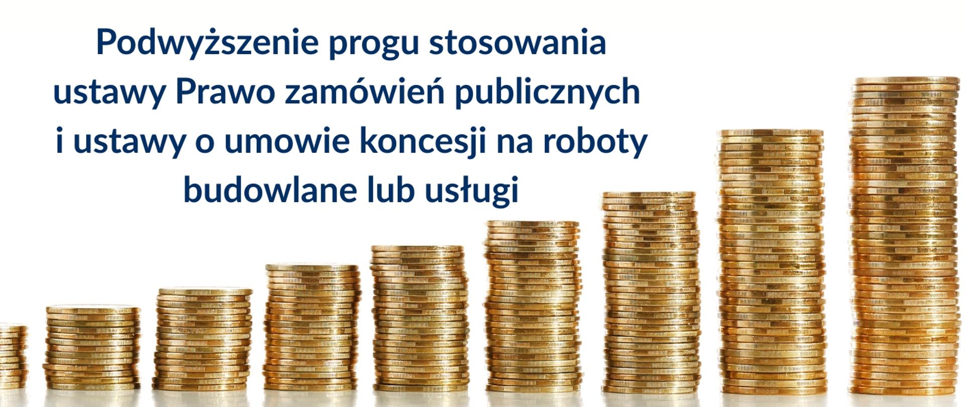 Podwyższenie progu stosowania ustawy Prawo zamówień publicznych i ustawy o umowie koncesji na roboty budowlane lub usługi