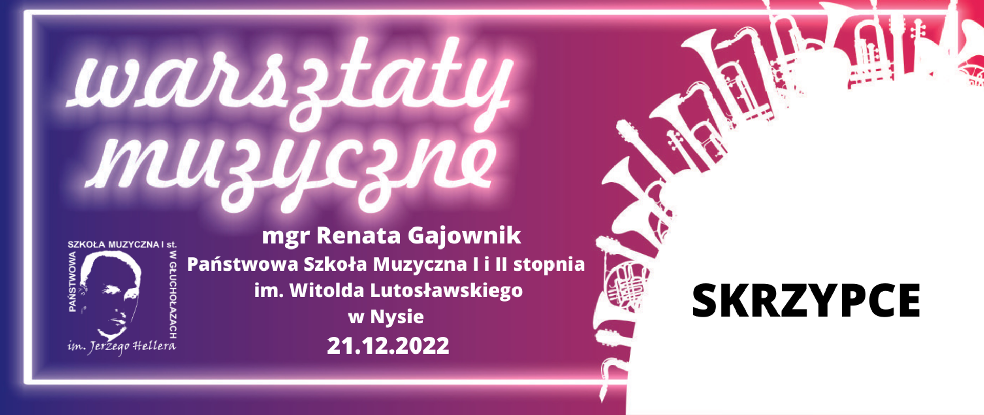 Grafika kolor od granatowego przechodzący w bordo do czerwonego z prawej strony. Z prawej strony w kolorze białym wycinek koła więcej niż 25% prostopadle do stycznej kształty dętych instrumentów wyrastające jak drzewa bądź wieżowce. Białe obramowanie w trzech boków z wyłączeniem prawego. Od góry napisy biały warsztaty muzyczne w tle odbicie neonowe. W lewym dolnym rogu logo szkoły muzycznej centralnie napis biały mgr Renata Gajownik Państwowa Szkoła Muzyczna I i II stopnia im. Witolda Lutosławskiego w Nysie. 21 grudnia 2022 roku z prawej strony duża czarna czcionka napis drukowanymi literami: skrzypce