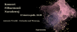 Zdjęcie przedstawia na czarnym tle zapisane białymi literami dane dotyczące comiesięcznego koncertu Filharmonii Narodowej. Z prawej strony grafika w kolorze różowym, różowo-przeźroczystym przedstawiająca rozwijająca się chusteczkę. Na całym rysunku złote kropki rozmieszczone w dowolnym schemacie.