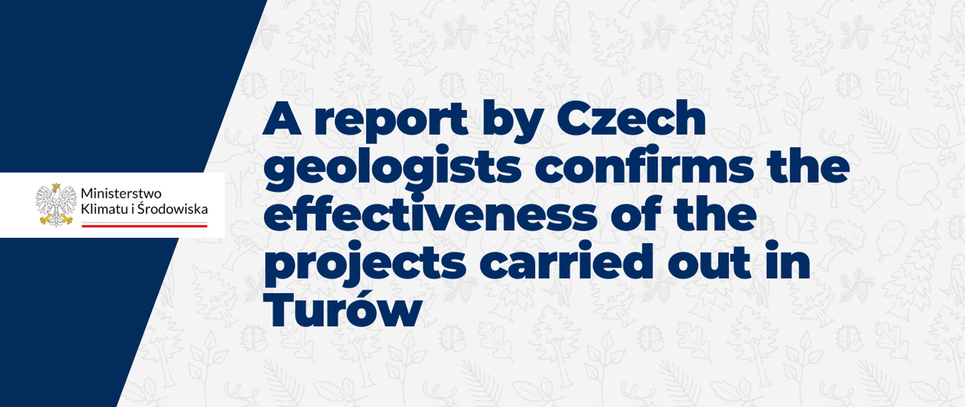 “A report by Czech geologists confirms the effectiveness of the projects carried out in Turów” is displayed in navy blue text on the graphic. The background consists of a pattern of repeated small illustrations depicting various forest-related symbols, such as leaves. The logo of the Ministry of Climate and Environment is shown on the left-hand side.