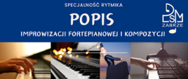 Plakat promujący Popis improwizacji fortepianowej i kompozycji specjalności rytmika. W prawym górnym rogu znajduje się logo PSM Zabrze. Poniżej przedstawiono kolaż zdjęć przedstawiających klawiaturę fortepianu i grających rąk. Pośrodku znajduje się zdjęcie rytmiczki. Tło plakatu jest w kolorze granatowym, a napisy są białe.