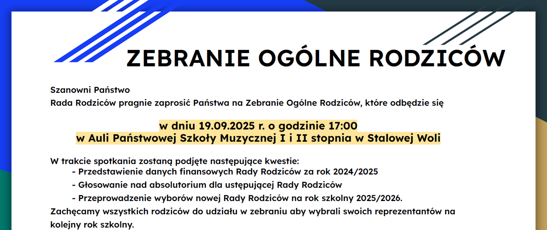 Grafika informacyjna zapraszająca na Zebranie Ogólne Rodziców organizowane przez Radę Rodziców Państwowej Szkoły Muzycznej I i II stopnia w Stalowej Woli. Spotkanie odbędzie się 19 września 2025 roku o godzinie 17:00 w Auli szkoły. W programie: przedstawienie danych finansowych za rok szkolny 2024/2025, głosowanie nad absolutorium dla ustępującej Rady Rodziców oraz wybory nowej Rady na rok szkolny 2025/2026. Na dole podpis: "Z poważaniem, Rada Rodziców przy PSM I i II stopnia w Stalowej Woli". Tło graficzne w kolorach niebieskim, zielonym i złotym, z ozdobnymi liniami.