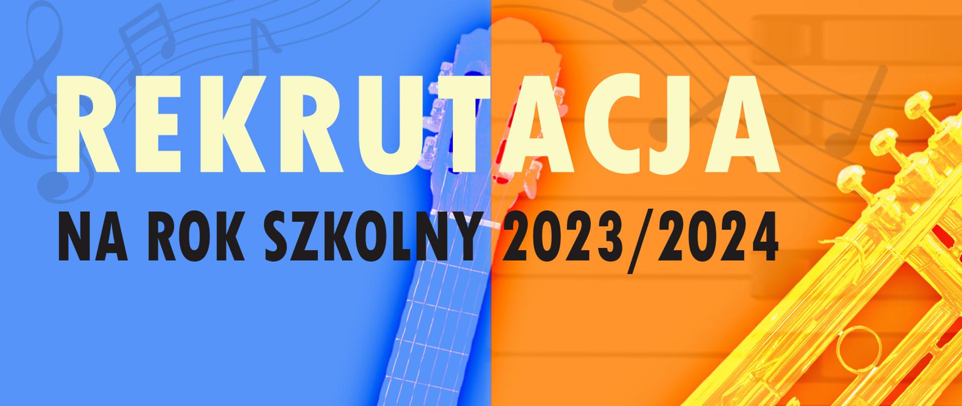 Rekrutacja na rok szkolny 2023/2024 na niebieskim i pomarańczowym tle. Fragmenty instrumentów: gitary i trąbki, szary klucz wiolinowy z nutami na pięciolini w tle.
