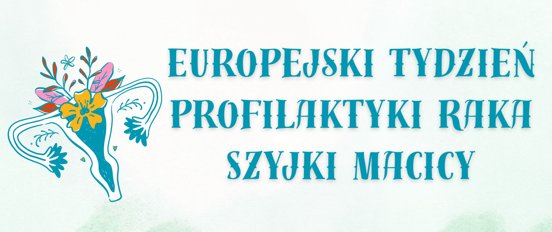 Ilustracja macicy ozdobionej kwiatami na jasnym tle; obok tekst w języku polskim: „Europejski Tydzień Profilaktyki Raka Szyjki Macicy” w turkusowym kolorze.