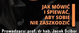 Czarno-biały baner z pomarańczowymi napisami informujący o wykładzie na temat higieny głosu prowadzonym przez prof. dr hab. Jacka Ścibora.

