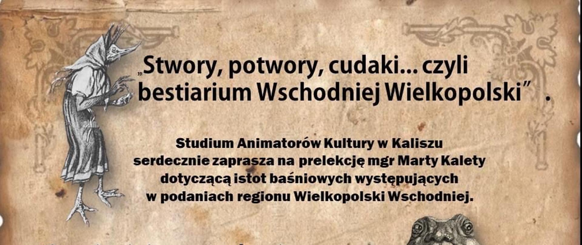 Grafika przedstawia plakat wydarzenia pn. "Stwory, potwory i cudaki...czyli bestiarium Wschodniej Wielkopolski. Na plakacie znajduje się opis wydarzenia oraz miejsce wydarzenia. Grafika (tło) to postarzany papier z ornamentami oraz dwiema postaciami stworów. 