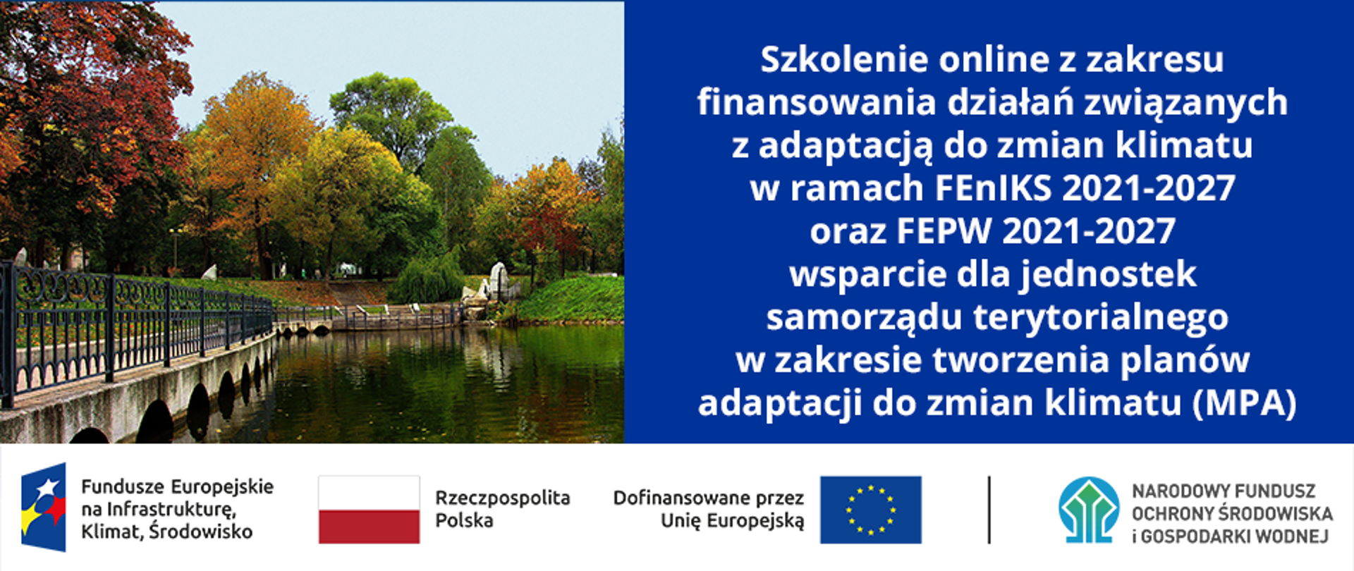 Po lewej stronie zdjęcie parku, po prawej napis: "Szkolenie online z zakresu
finansowania działań związanych z adaptacją do zmian klimatu w ramach FEnIKS 2021-2027 oraz FEPW 2021-2027 wsparcie dla jednostek samorządu terytorialnego w zakresie tworzenia planów adaptacji do zmian klimatu (MPA)", a na dole ciąg znaków: FEnIKS, RP, UE i NFOŚiGW.
