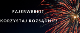 Zdjęcie przedstawia hasło "Fajerwerki?, korzystaj rozsądnie!"dotyczące bezpieczeństwa stosowanie materiałów pirotechnicznych.