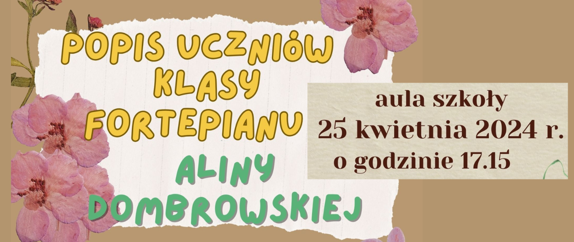 Na beżowym tle gdzieniegdzie rozmieszczone zdjęcia wiosennych, różowych kwiatów. Treść ogłoszenia zapisana na polach imitujących wydartą kartkę z zeszytu: Popis uczniów klasy fortepianu Aliny Dombrowskiej; aula szkoły 25 kwietnia 2024 r. o godzinie 17.15. 