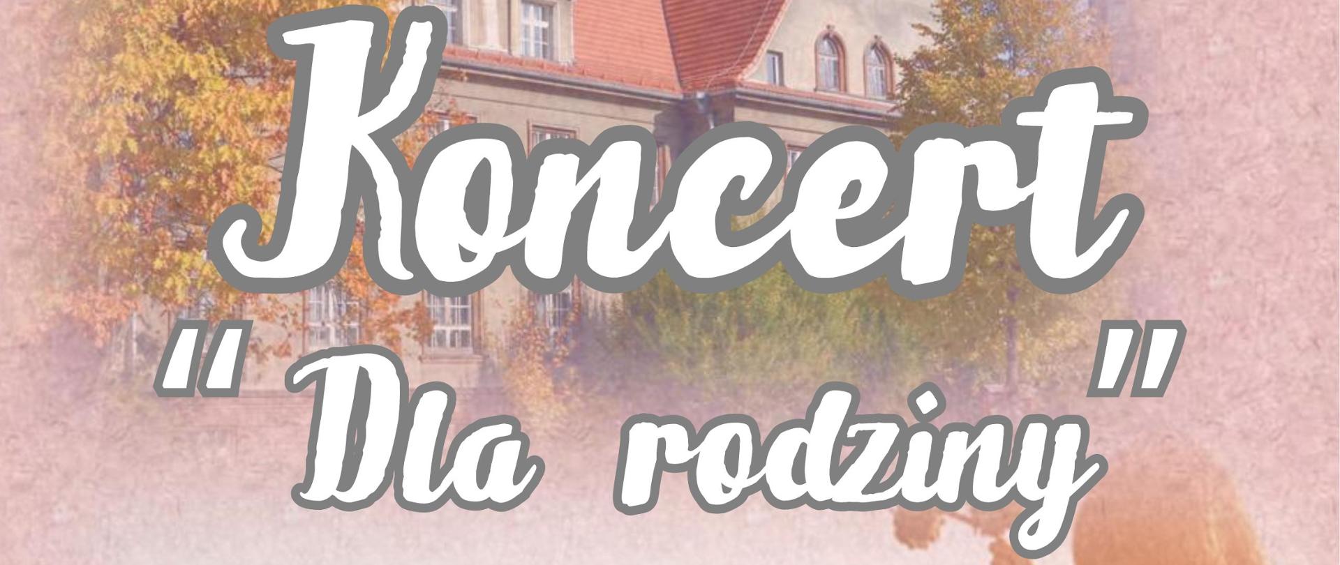 Plakat informujący o koncercie "Dla rodziny".Tło tekstura w kolorze beżowym . W górnym lewym rogu zdjęcie budynku szkoły (tekstura) na dole zjecie rodziny siedzącej na plaży (tekstura)