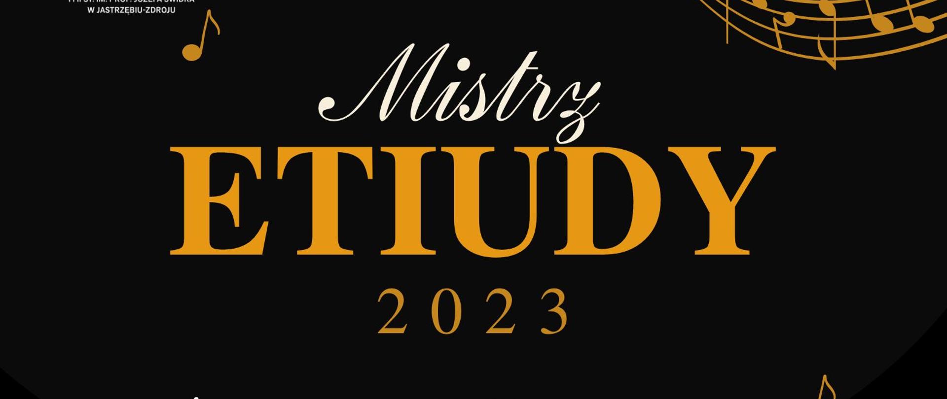 Czarne tło, na środku zdjęcie przedstawiające złote tłoczone nutki na pięciolinii. Na dole i górze rysowana falista pięciolinia na niej również nutki w kolorze złota. W treści nazwa konkursu "Mistrz etiudy 2023" , zaproszenie do udziału oraz link do strony z regulaminem.