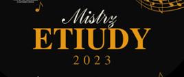 Czarne tło na nim biało złoty napis "Mistrz etiudy 2023". W rogu zzłote nutki na pięciolini.