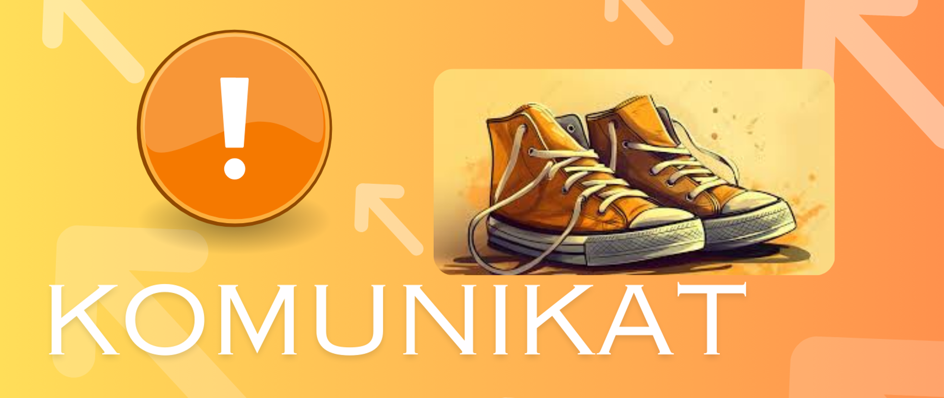 Plakat na cieniowanym pomarańczowym tle; na całej jego powierzchni widoczne są grafiki przedstawiające strzałki. Po lewej stronie znajduje się koło a w nim biały wykrzyknik, z prawej strony widoczna jest grafika przedstawiająca pomarańczowe tenisówki. Pod grafikami znajduje się słowo KOMUNIKAT. 