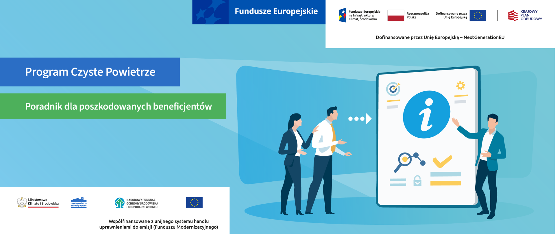 Grafika ilustracyjna. Fundusze Europejskie. Program Czyste Powietrze. Poradnik dla poszkodowanych beneficjentów.
Na górze widoczne są logotypy: Fundusze Europejskie, Fundusze Europejskie na Infrastrukturę, Klimat, Środowisko, Rzeczpospolita Polska (flaga), Unia Europejska – flaga UE z napisem „Dofinansowane przez Unię Europejską” oraz „NextGenerationEU”, Krajowy Plan Odbudowy. Na dole znajdują się logotypy: Ministerstwo Klimatu i Środowiska, Program „Czyste Powietrze – Zdrowy wybór”, Narodowy Fundusz Ochrony Środowiska i Gospodarki Wodnej, flaga UE. Pod logotypami widnieje dopisek: „Współfinansowane z unijnego systemu handlu uprawnieniami do emisji (Funduszu Modernizacyjnego)”.
Kolorystyka grafiki: głównie odcienie niebieskiego, zielonego i bieli.