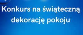 Plakat informujący o konkursie na świąteczną dekorację pokoju, granatowe tło, białe napisy