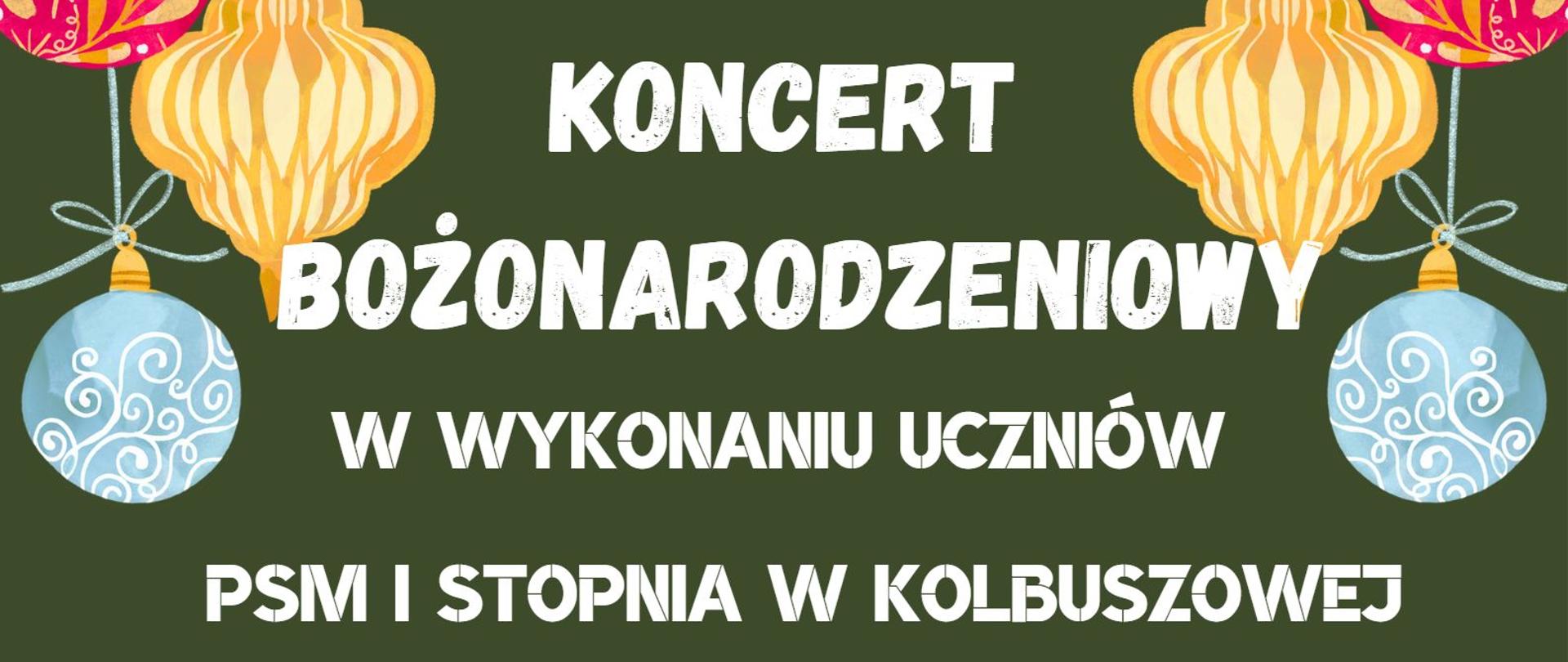 Plakat na ciemnozielonym tle z kolorowymi ozdobami świątecznymi na górze i dole.W środku znajdują się informacje o koncercie w białym i czerwonym kolorze