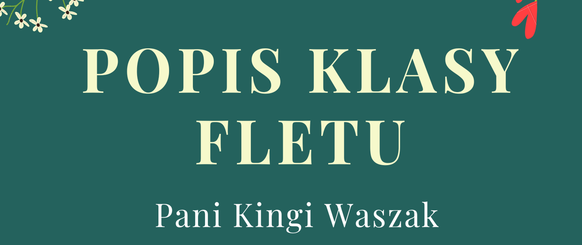 Plakat ma ciemnozielone tło. Na górze i na dole znajdują się motywy kwiatowe w kolorze biało-czerwonym. Resztę miejsca na plakacie zajmują informacje o wydarzeniu, nauczycielach, terminie, godzinie i miejscu. 
