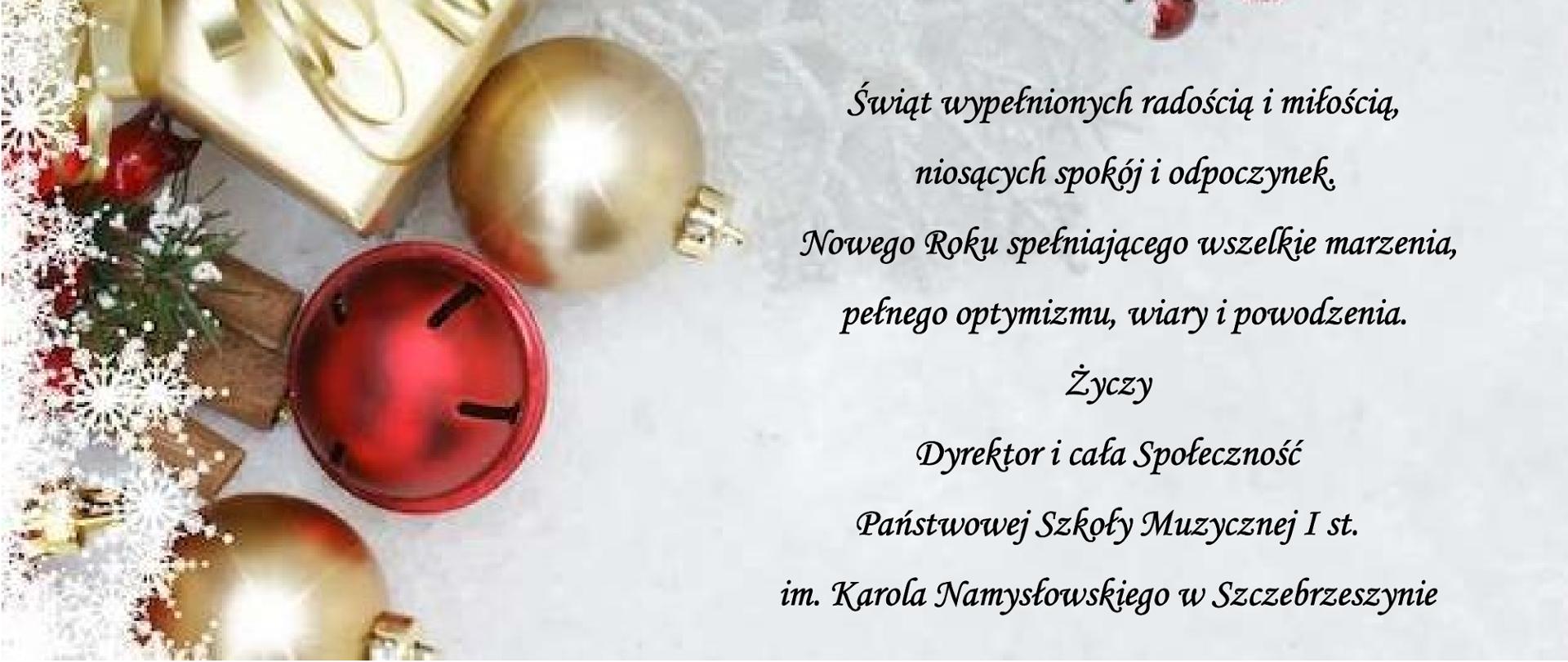 Na jasnoszarym tle po lewej i u góry prezenty, bombki i ozdoby świąteczne. Po prawej czarny napis Świąt wypełnionych radością i miłością, niosących spokój i odpoczynek. Nowego Roku spełniającego wszelkie marzenia, pełnego optymizmu, wiary i powodzenia. Życzy Dyrektor i cała Społeczność Państwowej Szkoły Muzycznej I st. im. Karola Namysłowskiego w Szczebrzeszynie. 