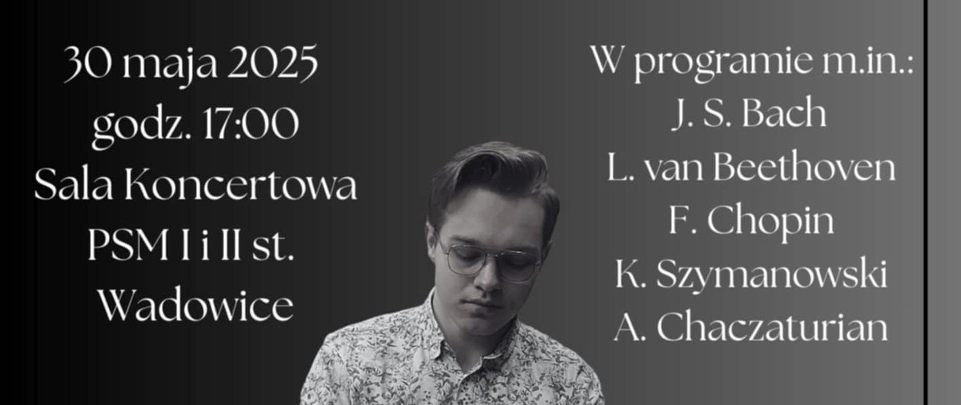 Recital dyplomowy Pawła Batko z klasy fortepianu Pani Grażyny Budnickiej, który odbędzie się dnia 30.05.2025 o godz. 17:00 w Sali Koncertowej PSM Wadowice. W programie: J.S. Bach, L. van Beethoven, F. Chopin, K. Szymanowski, A. Chaczaturian. Wstęp wolny.