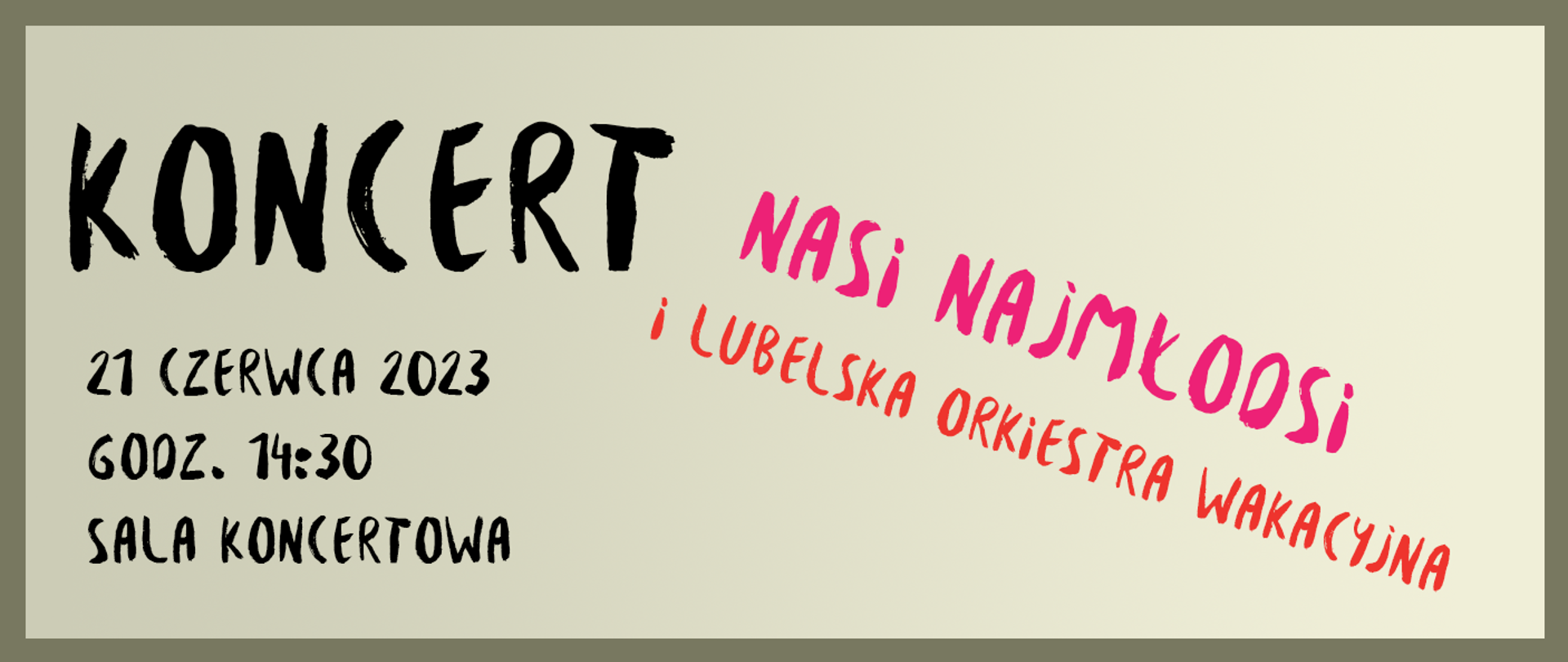 Obrazek o szarym tle obramowany zgniłozieloną ramką. Po lewej stronie dużymi literami napis; KONCERT 21 czerwca 2023 godz. 14:30 Sala koncertowa. Po prawej stronie różowy napis: Nasi najmłodsi, poniżej na czerwono i Lubelska orkiestra wakacyjna