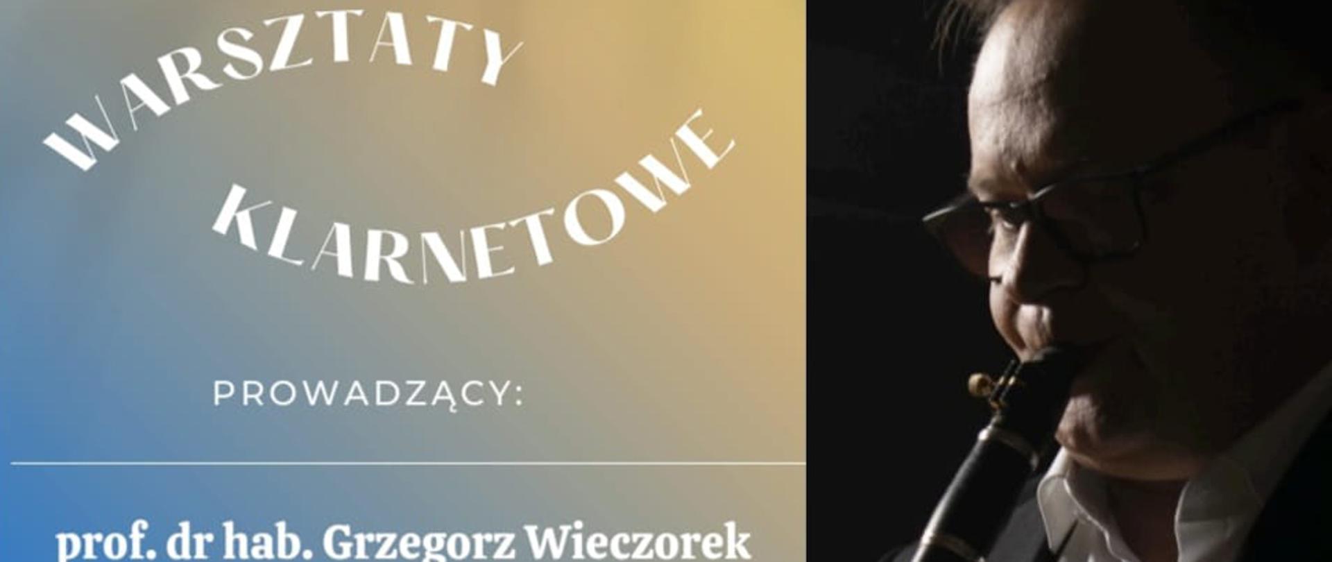 Plakat, po lewej stronie na niebieskim tle tekst: warsztaty klarnetowe, prowadzący profesor dr hab Grzegorz Wieczorek. Po prawej zdjęcie wykładowcy grającego na klarnecie.
