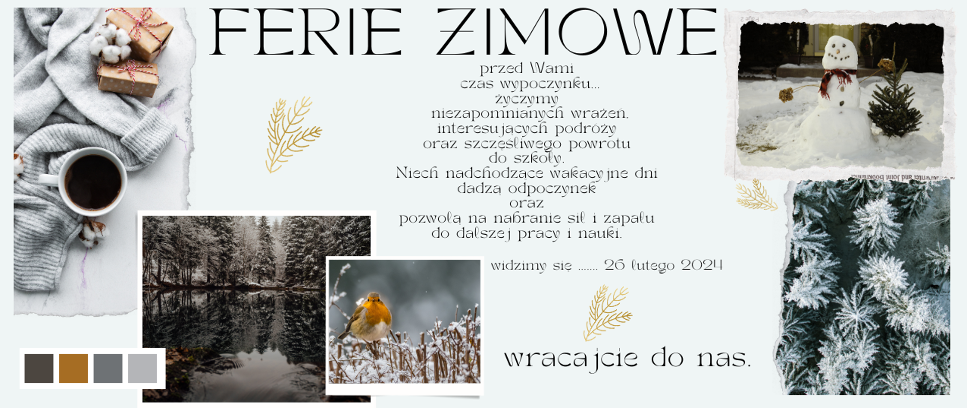 Na jasnym tle porozrzucane zdjęcia: 1 - szary sweter, paczuszki i filiżanka kawy, 2 – tafla wody a za nią zimowy las, 3 – na krzaczku przysypany śniegiem mały pomarańczowy ptaszek, 4 – na podwórku stoi bałwan za nim mała zielona choinka, 5 – widok choinek przysypanych śniegiem z lotu ptaka.