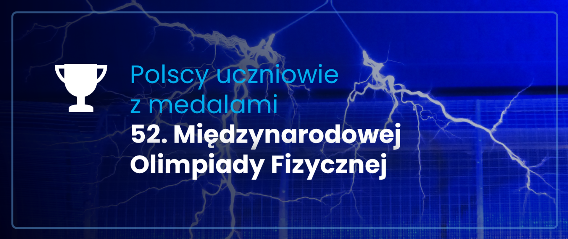 Grafika - na niebieskim tle stylizowany piorun i napis Polscy uczniowie z medalami 52. Międzynarodowej Olimpiady Fizycznej.