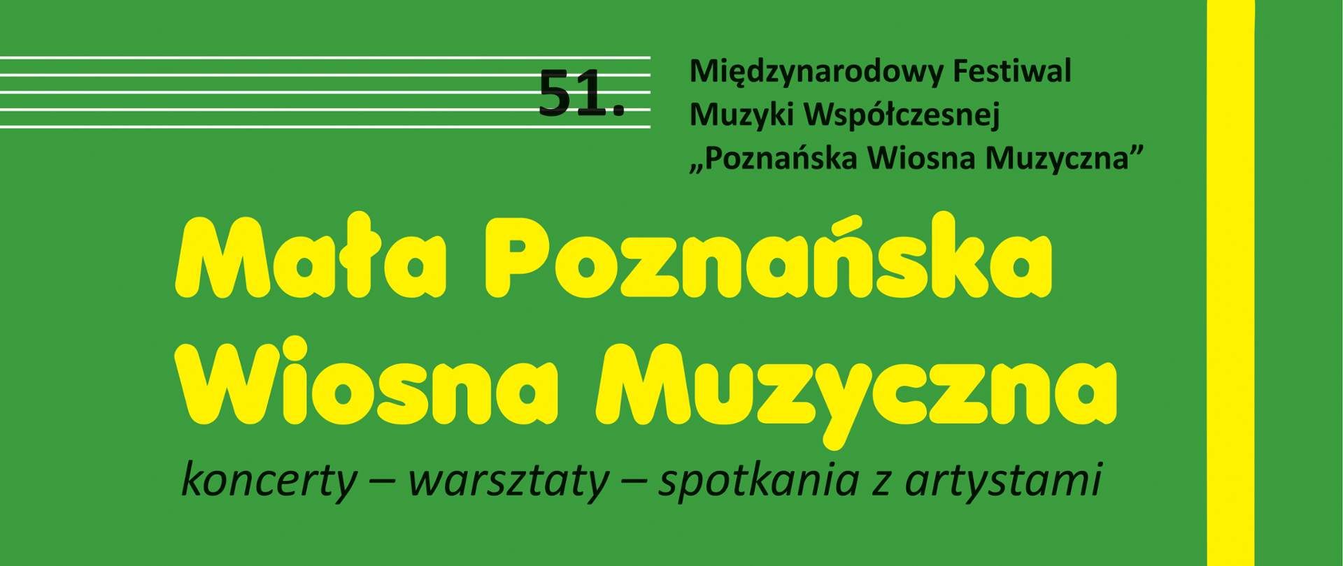 Na zielonym tle żółto czarne napisy: 51. Międzynarodowy Festiwal Muzyki Współczesnej „ Poznańska Wiosna Muzyczna”
Mała Poznańska Wiosna Muzyczna – koncerty-warsztaty-spotkania z artystami 6 października 2022 roku, godzina 15.00 Zespół szkół muzycznych im. Fryderyka Chopina w Pile.