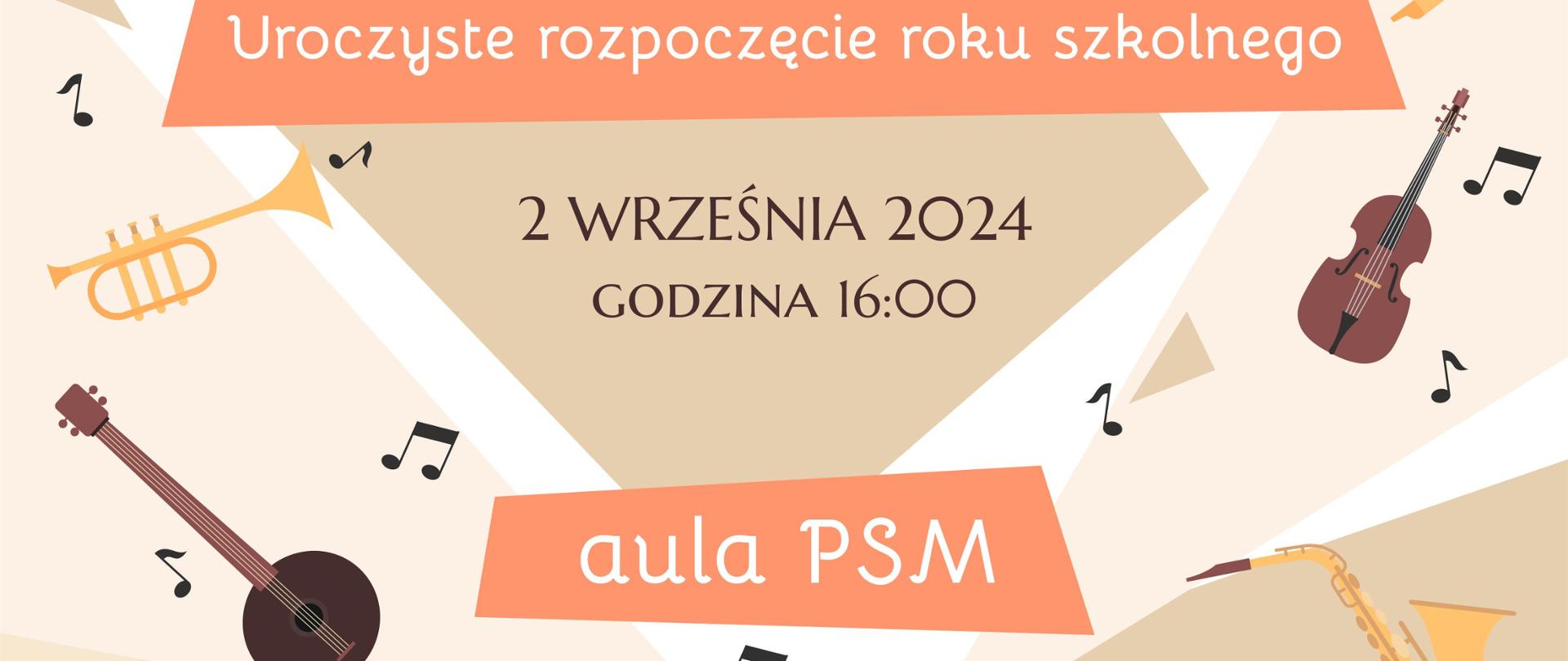 Plakat z rysunkami instrumentów, rozrzuconych na całości kompozycji. Tło w różnych odcieniach beżu. Napis od góry: Uroczyste rozpoczęcie roku szkolnego, 2 września 2024 godzina 16:00, aula PSM. Niżej po lewej stronie logo szkoły.