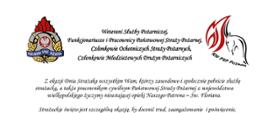 logo Państwowej Straży Pożarnej
logo Komendy Wojewódzkiej Państwowej Straży Pożarnej w Poznaniu
pomiędzy logami napis:
Weterani Służby Pożarniczej,
Funkcjonariusze i Pracownicy Państwowej Straży Pożarnej,
Członkowie Ochotniczych Straży Pożarnych,
Członkowie Młodzieżowych Drużyn Pożarniczych
Z okazji Dnia Strażaka wszystkim Wam, którzy zawodowo i społecznie pełnicie służbę strażacką, a także pracownikom cywilnym Państwowej Straży Pożarnej z województwa wielkopolskiego życzymy nieustającej opieki Naszego Patrona – Św. Floriana.
Strażackie święto jest szczególną okazją, by docenić trud, zaangażowanie i poświęcenie, z jakim niesiecie pomoc dla ochrony życia, zdrowia i mienia mieszkańców Wielkopolski oraz wyrazić szacunek i podziękowanie za każdy dzień służby i pracy oraz sumienne i rzetelne wykonywanie obowiązków służbowych.
Dzięki Waszej ofiarnej i profesjonalnej postawie, a także nieustającej gotowości do niesienia pomocy humanitarnej, również w obliczu zagrożenia, jakim jest wojna w Ukrainie, Straż Pożarna cieszy się nieustannie wysokim zaufaniem oraz powszechnym szacunkiem.
W dniu Waszego święta życzymy Wam satysfakcji i zadowolenia z pełnionej służby i pracy, a także zdrowia i pomyślności w życiu osobistym.
Niech Święty Florian strzeże Was i dodaje sił w każdym działaniu.
Serdeczne podziękowania kierujemy również do Waszych Najbliższych,
którzy cierpliwie wspierają Wasze zawodowe poczynania i okazują zrozumienie, gdy pozostajecie w służbie drugiemu człowiekowi.
Ze strażackim pozdrowieniem
sygnatariusze
Zastępca Wielkopolskiego Komendanta Wojewódzkiego Państwowej Straży Pożarnej starszy brygadier Jarosław Zamelczyk
Wielkopolski Komendant Wojewódzki Państwowej Straży Pożarnej starszy nadbrygadier Dariusz Matczak
Zastępca Wielkopolskiego Komendanta Wojewódzkiego Państwowej Straży Pożarnej brygadier Robert Natunewicz
