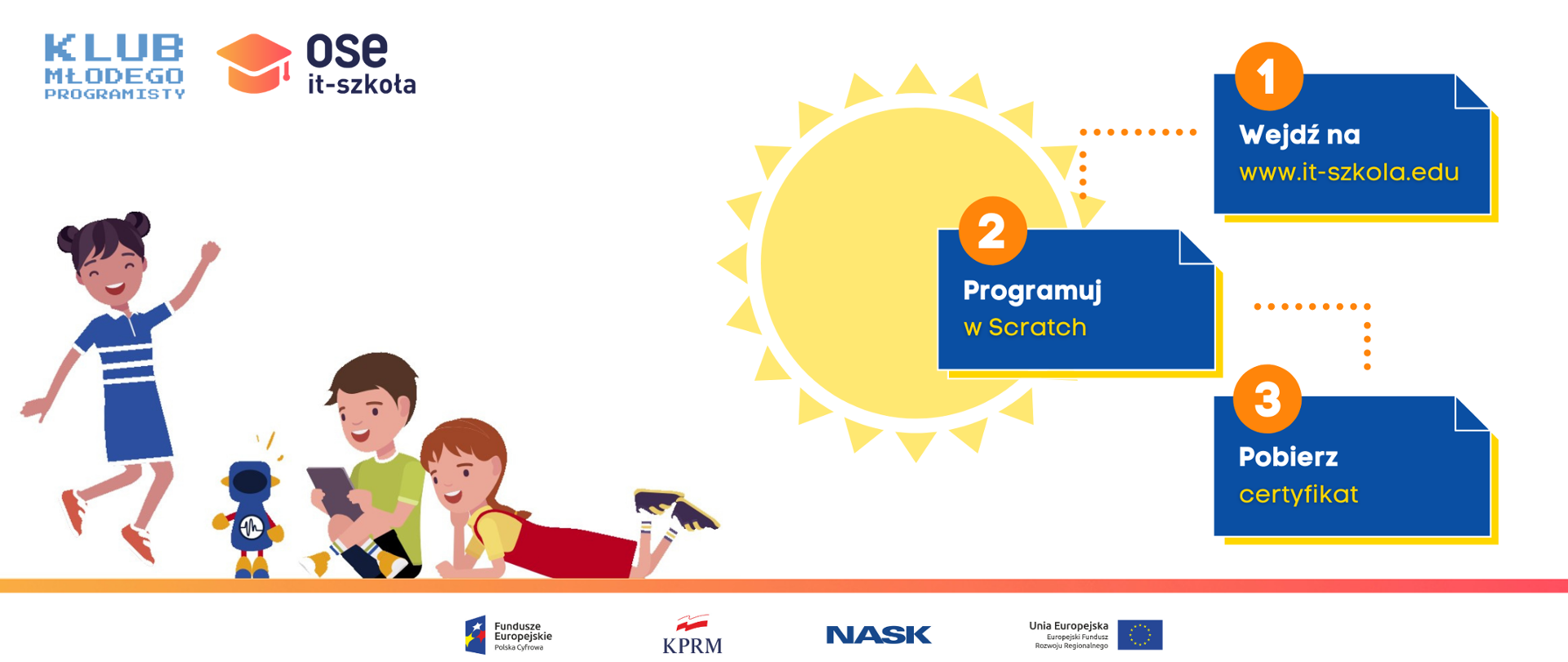 Grafika wektorowa na białym tle. Z lewej strony - troje dzieci bawiących się z robotem. Z prawej strony, na tle słońca, trzy ramki z tekstami. W pierwszej ramce tekst: Wejdź na www.it-szkola.edu. W drugiej: Programuj w Scratch. W trzeciej: Pobierz certyfikat.