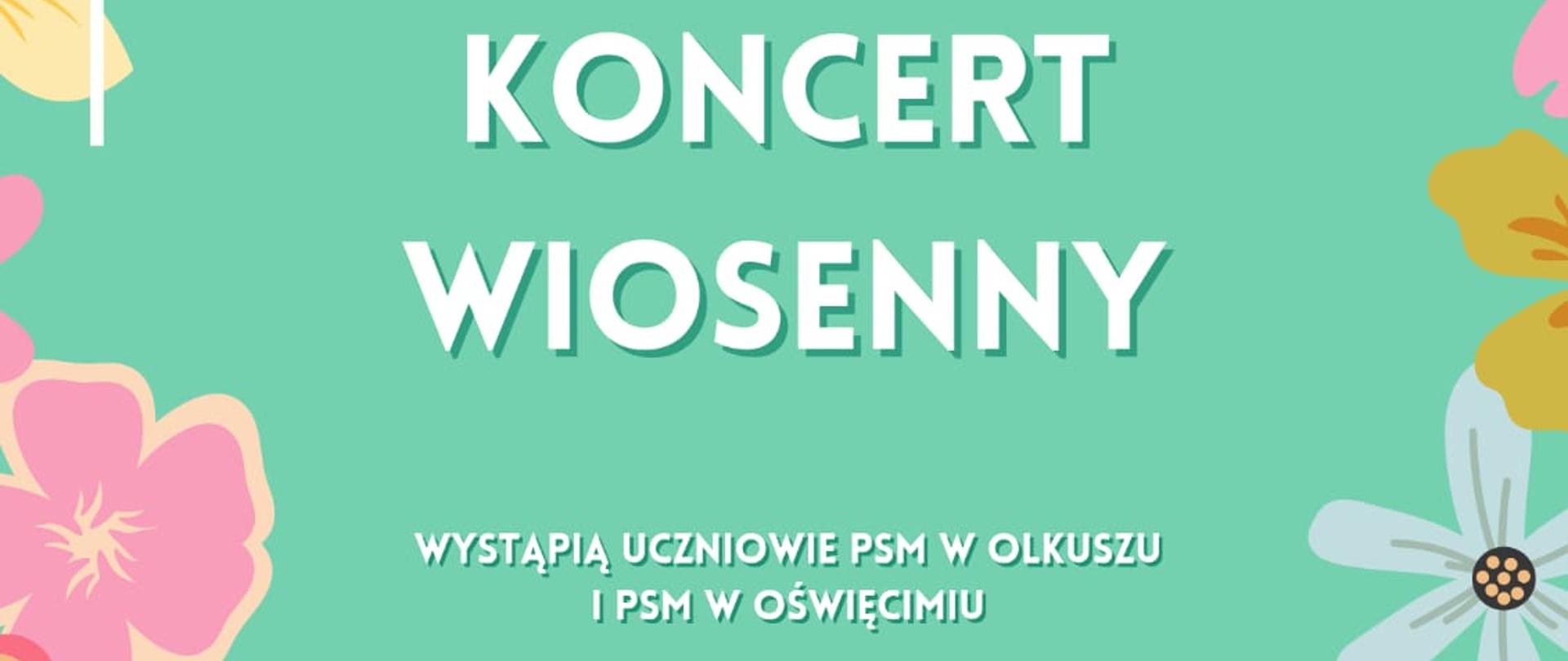 Plakat anonsujący koncert w wykonaniu uczniów szkół oświęcimskiej i olkuskiej. Zielone tło, dookoła wielobarwne kwiaty i instrumenty.