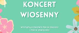 Plakat anonsujący koncert w wykonaniu uczniów szkół oświęcimskiej i olkuskiej. Zielone tło, dookoła wielobarwne kwiaty i instrumenty.