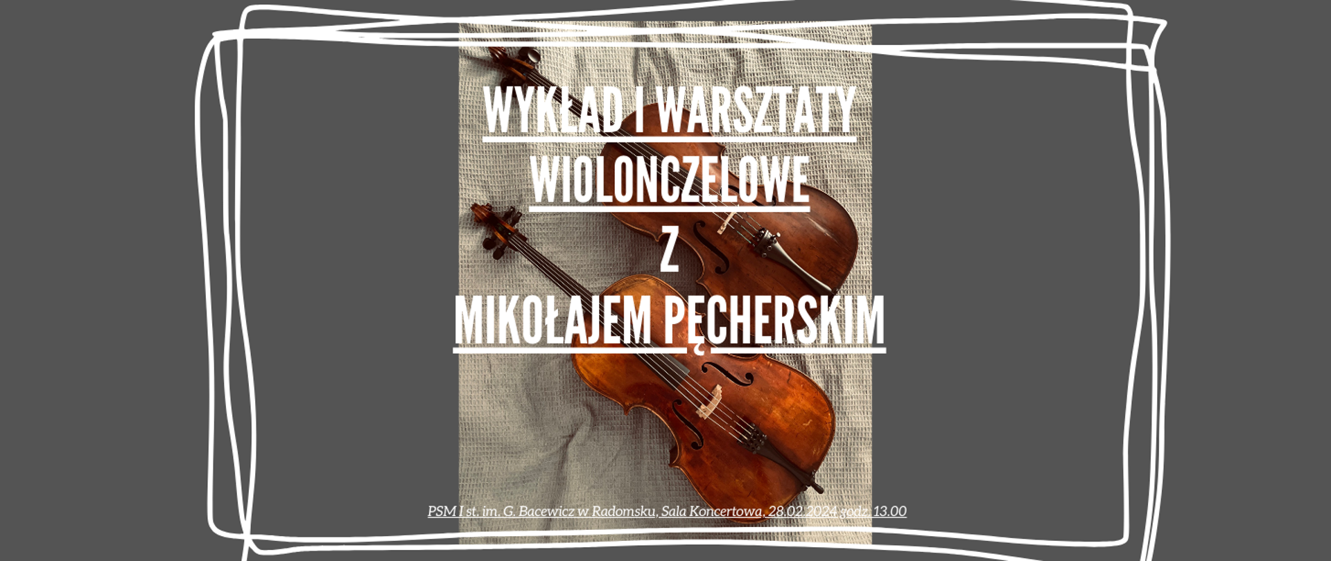 Na szarym tle znajdują się napisy informacyjne w kolorze białym, zdjęcia dwóch wiolonczel leżących na jasnoszarym płótnie oraz ozdobne trzy ramki w nieregularnym kształcie w kolorze białym.
