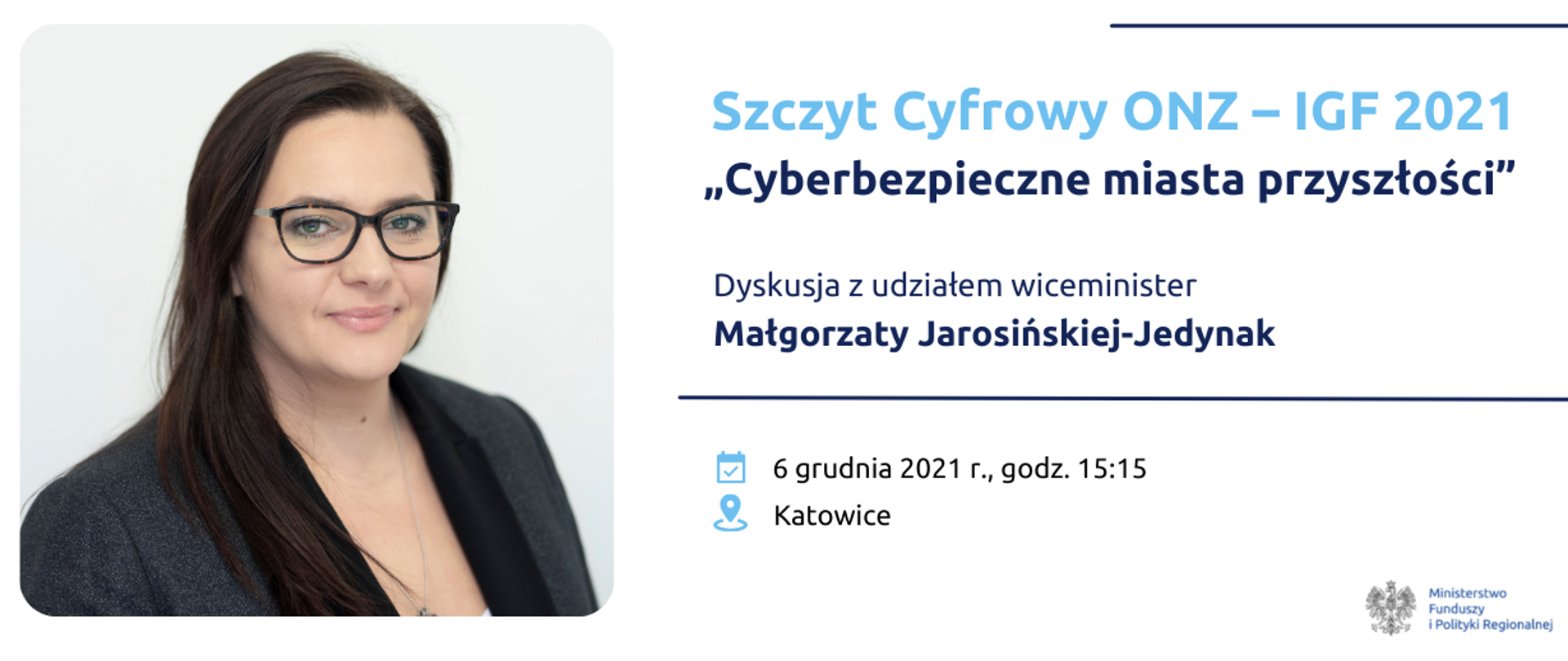 zdjęcie wiceminister Małgorzaty Jarosińskiej-Jedynak i napis Szczyt Cyfrowy ONZ - IGF 2021 "Cyberbezpieczne miasta przyszłości" dyskusja z udziałem Małgorzaty Jarosińskiej-Jedynak, 6 grudnia 2021 r., godz. 15:15, Katowice