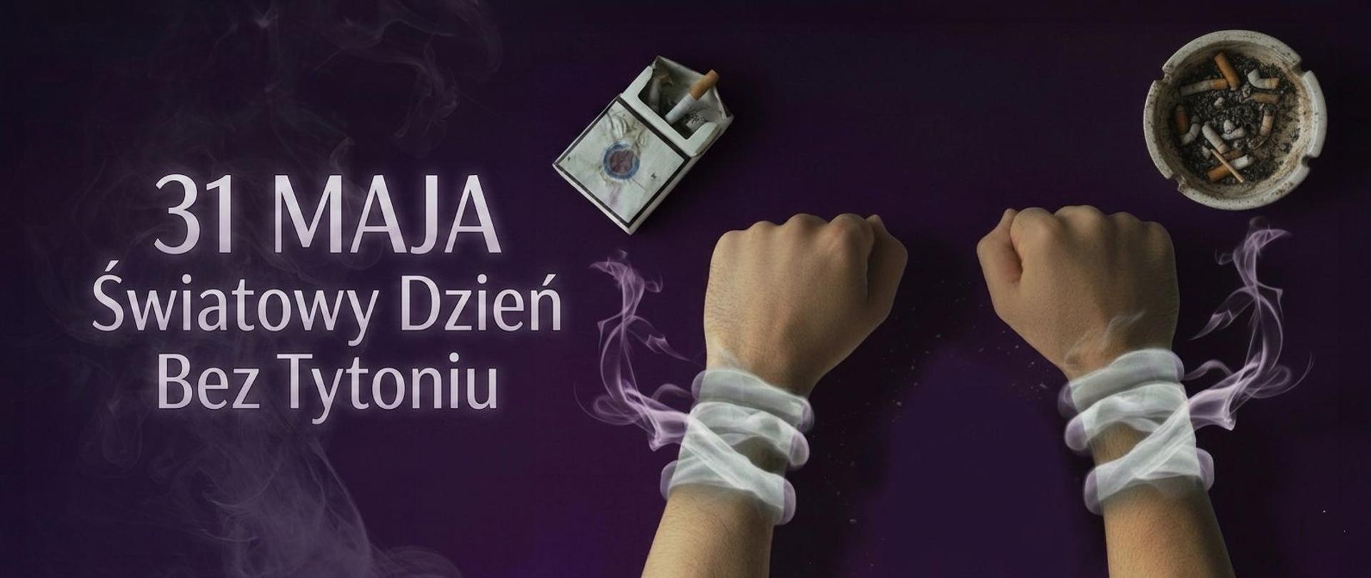 Z lewej strony napis: 31maja Światowy Dzień Bez Tytoniu 2026. Z prawej zaciśnięte ręce otulone dymem tytoniowym. Przy lewej pięści paczka z papierosem, przy prawej popielniczka z niedopałkami.