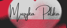 Plakat informujący o Koncercie Muzyki Polskiej. W górnej części plakatu logo szkoły - biała nutka oraz nazwa szkoły. Poniżej napis koncert oraz nazwa koncertu. W części dolnej plakatu data, godzina i miejsce wydarzenia. Plakat w kolorystyce ciemnej, z biało czerwonym sercem. 
