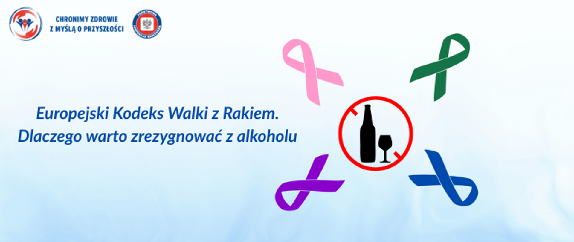 Grafika przedstawia przekreślony znaczek alkoholu oraz na około 4 kokardki w kolorach: różowym, zielonym, fioletowym oraz niebieskim. Po lewej stronie znajduje się napis Europejski Kodeks Walki z Rakiem. Dlaczego warto zrezygnować z alkoholu. a w lewym górnym rogu umieszczono 2 logo inspekcji Sanitarnej i napis Chronimy zdrowie z myślą o przyszłości. 