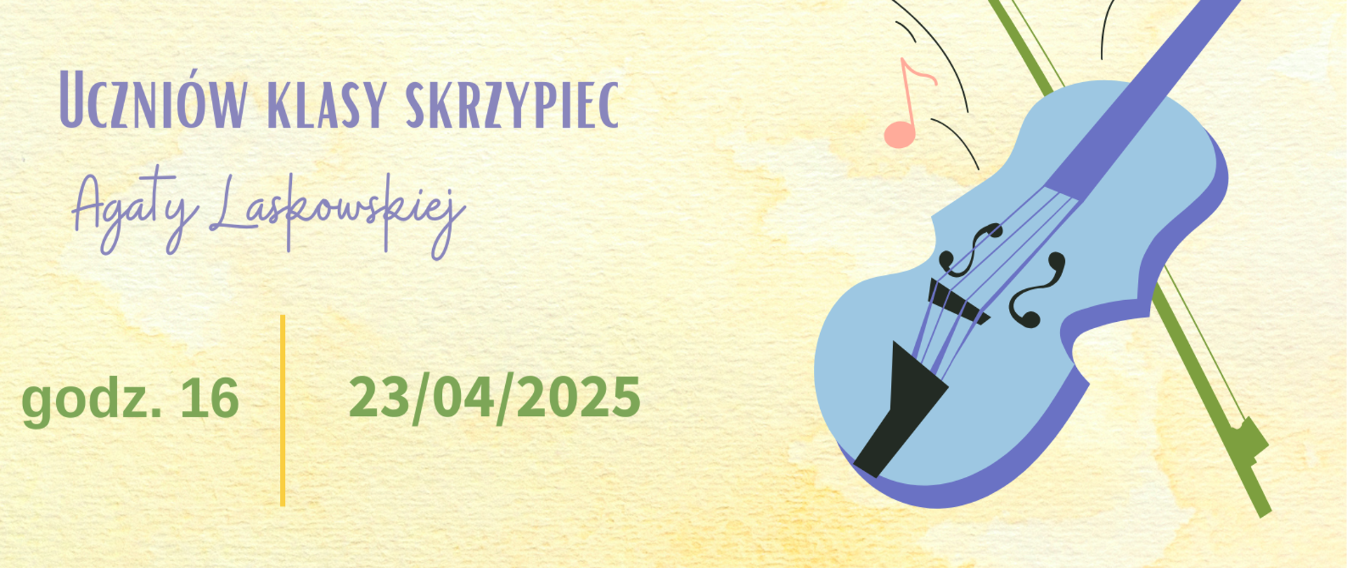 Zdjęcie  przedstawia plakat w wiosennej oprawie kwiatów i skrzypiec. Informuje o audycji skrzypcowej klasy Agaty Laskowskiej, która odbędzie się 23 kwietnia o godzinie 16 w sali koncertowej ZPSM I i II stopnia w Ełku. Oprawa jest koloru żółtego, napisy zielono- wrzosowe . Plakat ozdabiają bukiety kwiatów i niebieskie skrzypce. 