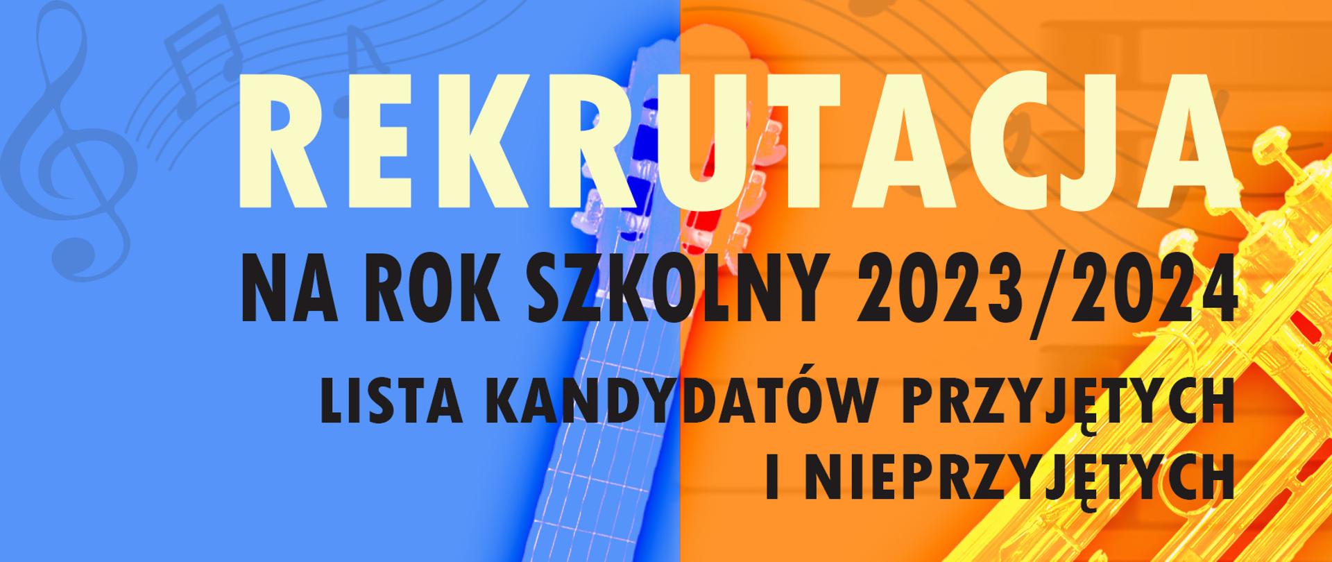 Pomarańczowo-niebieskie tło, fragmenty gitary i trąbki , na środku tekst w kolorze czarnym. Rekrutacja na rok szkolny 2023/2024, lista kandydatów przyjętych i nieprzyjętych