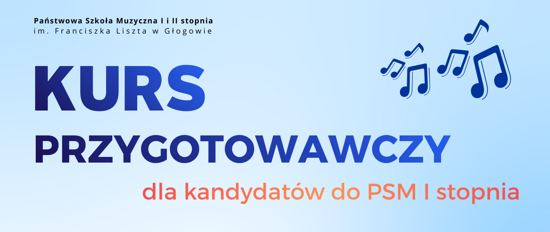 Pozioma grafika z jasnoniebieskim tłem. U góry w lewym rogu nazwa szkoły w kolorze czarnym. Centralnie duży napis „KURS PRZYGOTOWAWCZY” w granatowym kolorze z gradientem. Pod nim napis w pomarańczowym gradiencie „dla kandydatów do PSM I stopnia”. Po prawej na górze kilka granatowych ikon nut.
