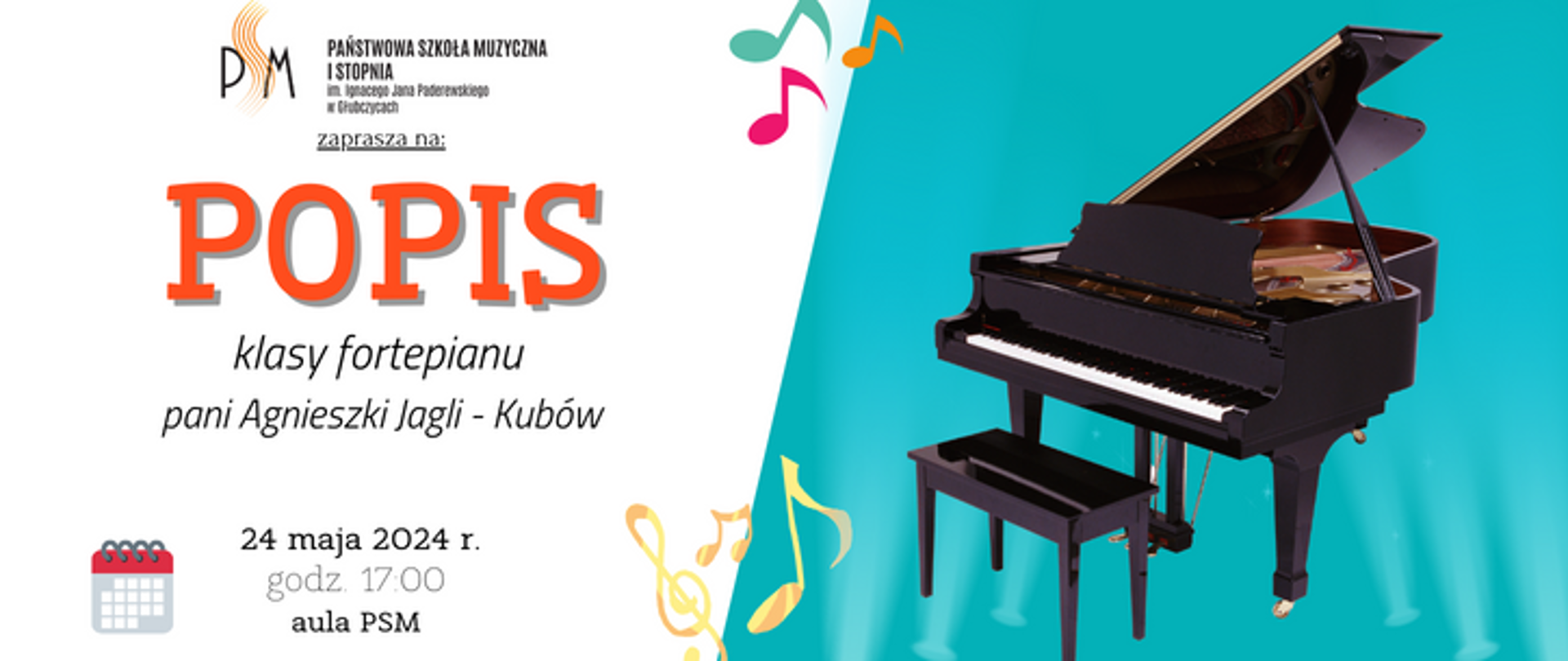 Baner ogłaszający popis klasy fortepianu pani Agnieszki Jagli-Kubów. Po lewej na białym tle u góry logo szkoły i napis popis, u dołu data: 24 maja 2024 r godzina 17:00 aula psm, po prawej na błękitnym tle grafika przedstawiająca fortepian