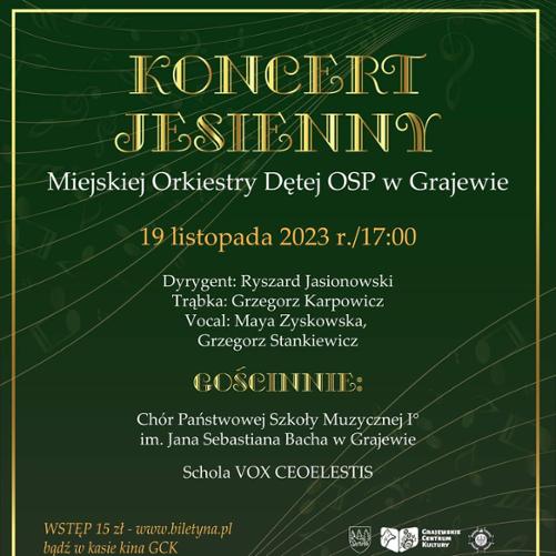 Na zielonym tle plakatu znajduje się napis: Koncert jesienny Miejskiej Orkiestry Dętej OSP w Grajewie 19 listopada 2023 r godz. 17.00. Dyrygent: Ryszard Jasionowski. Trąbka: Grzegorz Karpowicz. Vocal: Maya Zyskowska, Grzegorz Stankiewicz. Gościnnie: Chór Państwowej Szkoły Muzycznej I stopnia im. Jana Sebastiana Bacha w Grajewie, Schola Vox coelestis