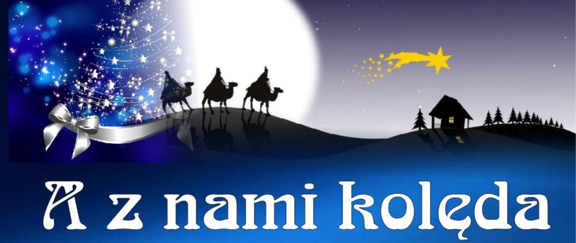 Grafika przedstawia od lewej graficzny element w kształcie białej choinki na niebieskim tle, czarne sylwetki trzech króli na wielbłądach na tle nieba, po prawej gwiazda betlejemska, zarys domku i lasu. U dołu na niebieskim tle napis "A z nami kolęda"
