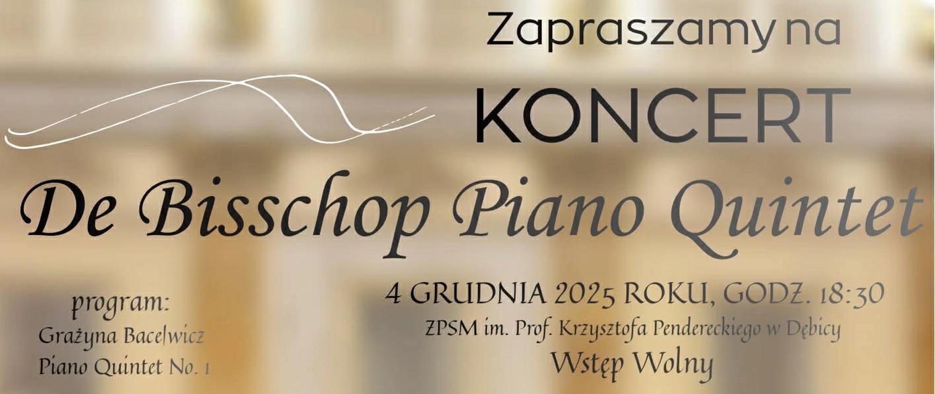 Plakat z wydarzeniem - Koncert De Bisschop Piano Quintet, który odbędzie się 4 grudnia 2025r. o godz. 18:30 w auli ZPSM w Dębicy; na plakacie umieszczono zdjęcie wykonawców, którzy w dłoniach trzymają instrumenty muzyczne - skrzypce trzy osoby , wiolonczela jedna osoba oraz pianista , za wykonawcami znajduje się fortepian, tło rozmyte, napisy czarne a wymienionych wykonawców wypisano kolorem białym 