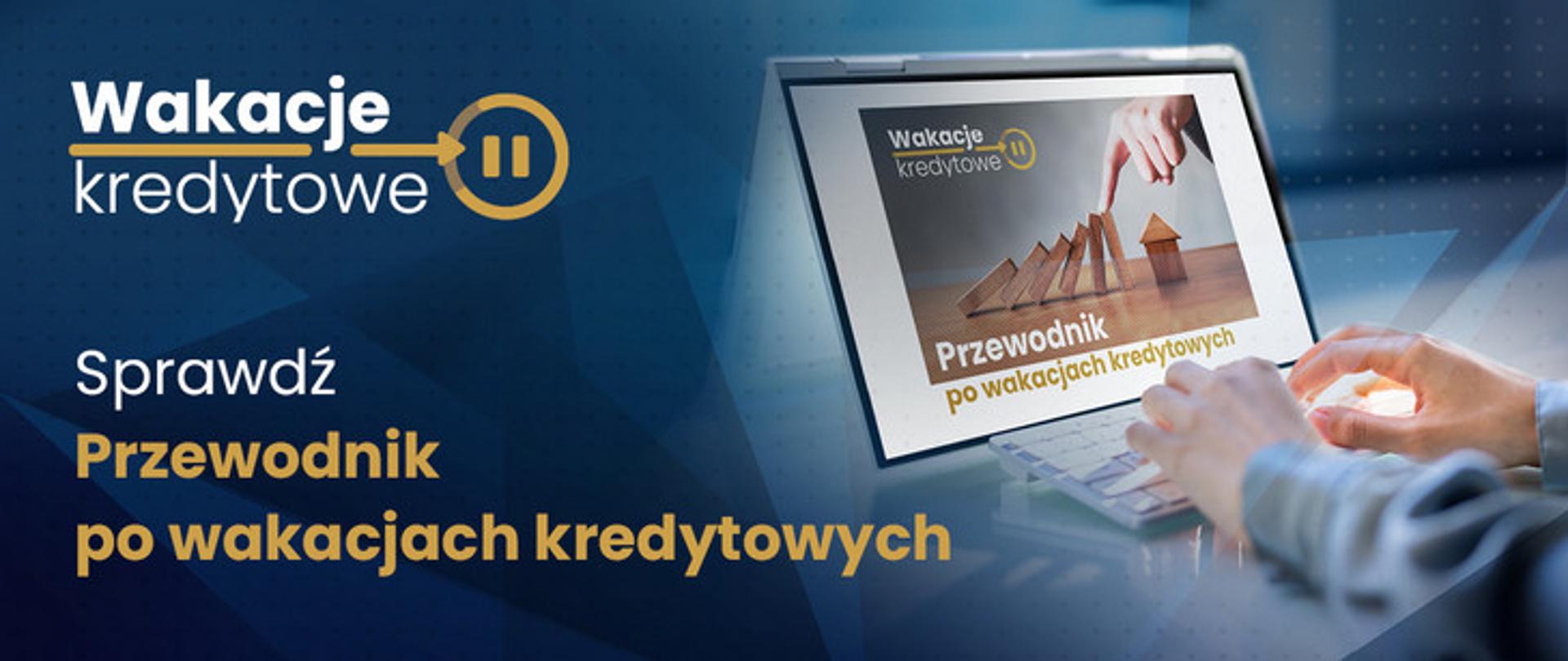 Ręce osoby pracującej przy komputerze i napis: Wakacje kredytowe. Sprawdź przewodnik po wakacjach kredytowych.