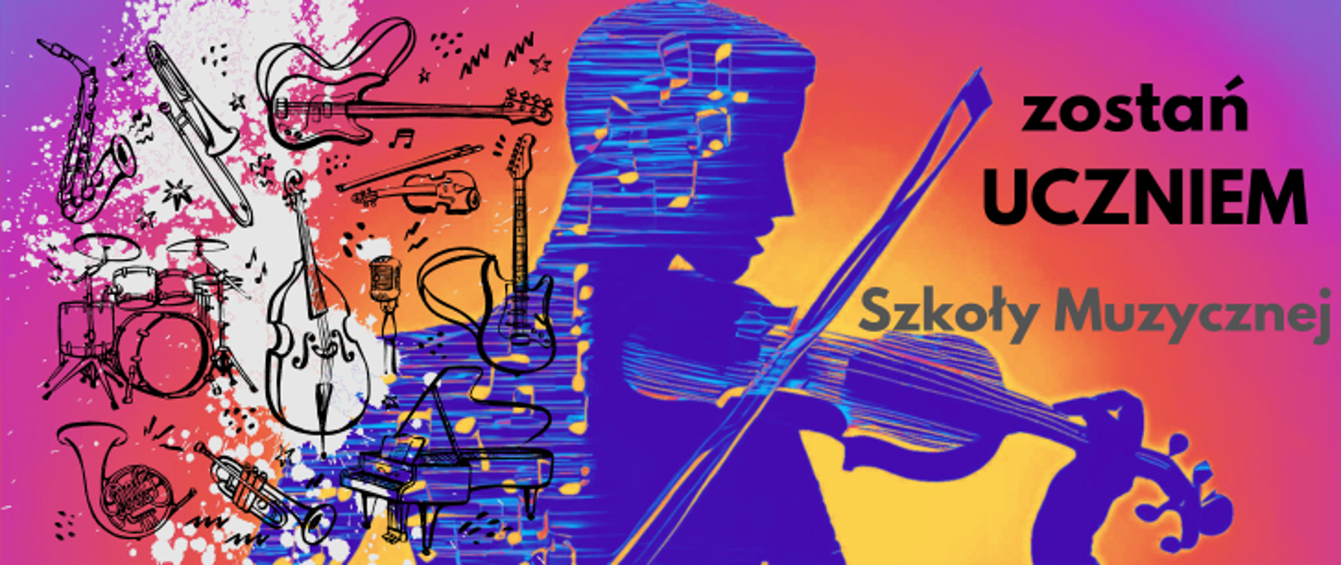 Baner zachęcający do tego aby zostać uczniem szkoły muzycznej. Na mocno kolorowym, tęczowym tle, po prawej stronie umieszczony czarny napis: zostań UCZNIEM poniżej szary: Szkoły Muzycznej. W środkowej części cień postaci grającej na skrzypcach w jednej części zbudowanej z nut. Po prawej stronie czarne kształty różnych instrumentów
