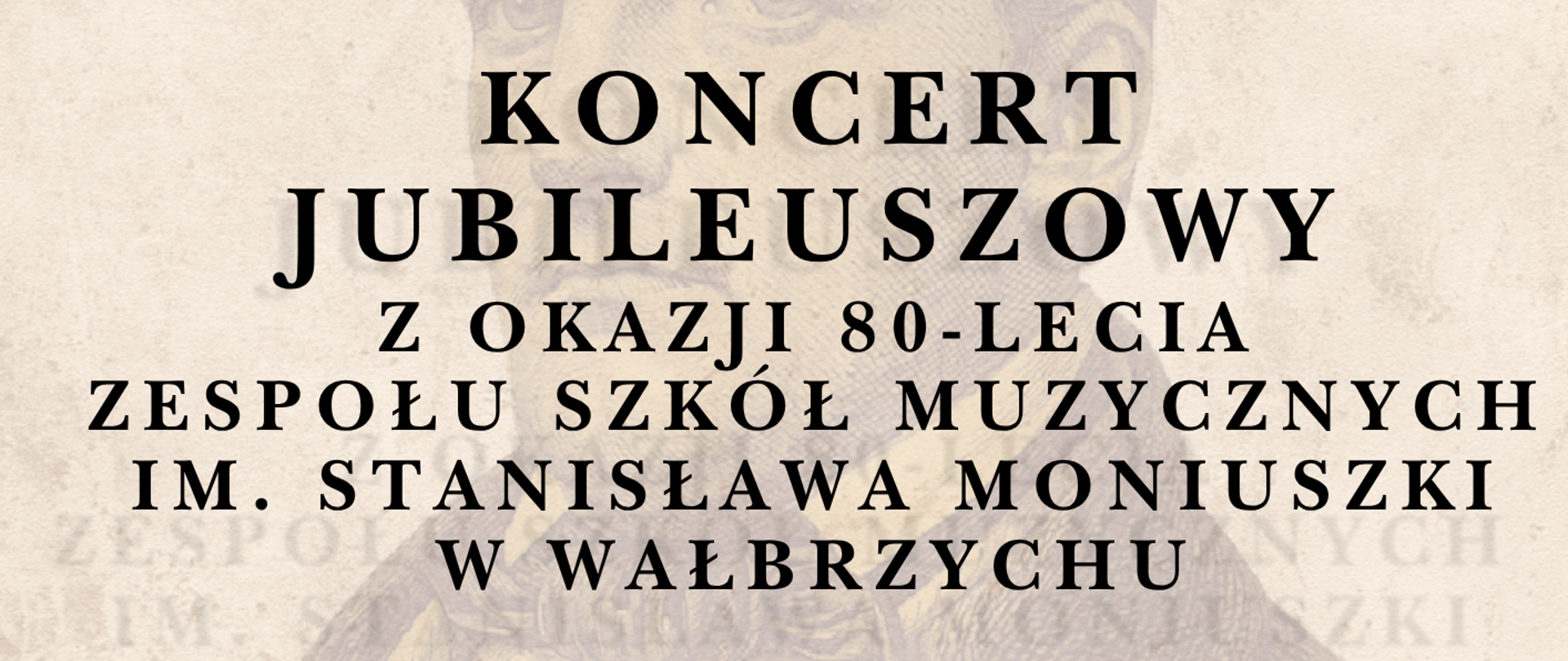Plakat promujący Koncert Jubileuszowy z okazji 80-lecia Zespołu Szkół Muzycznych im. Stanisława Moniuszki w Wałbrzychu. Na jasnym, lekko postarzanym tle widnieje delikatny portret patrona szkoły, Stanisława Moniuszki. W lewym górnym rogu znajduje się jubileuszowe logo z napisem "80 lecie 1945-2025" oraz wplecioną pięciolinią i nutą. Główny tekst informuje, że koncert odbędzie się 25 kwietnia 2026 roku o godzinie 16:00. Miejscem wydarzenia będzie Auditorium Novum im. prof. Elżbiety Lonc Akademii Nauk Stosowanych Angelusa Silesiusa w Wałbrzychu.