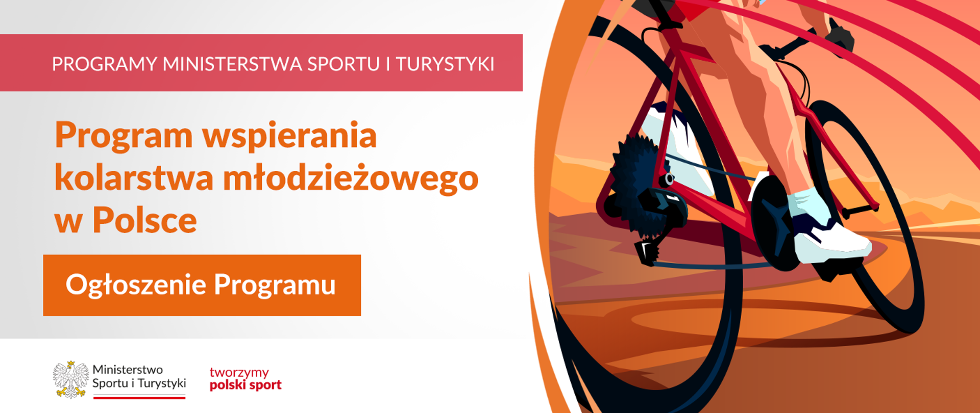 Grafika. Z lewej strony: Na czerwonym pasku napis: PROGRAMY MINISTERSTWA SPORTU I TURYSTYKI. Na jasnym tle: Program kolarstwa młodzieżowego w Polsce. Na pomarańczowym kafelku: Ogłoszenie Programu. Na białym pasku na dole logotypy MSiT oraz "tworzymy polski sport". Z prawej strony rysunek/grafika kolarza w kolorach żółto-pomarańczowo-czerwonym
